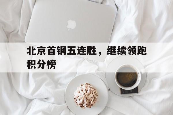 C7娱乐官方网站-持续回暖!首钢赛季首胜top3球队 重返积分榜前12