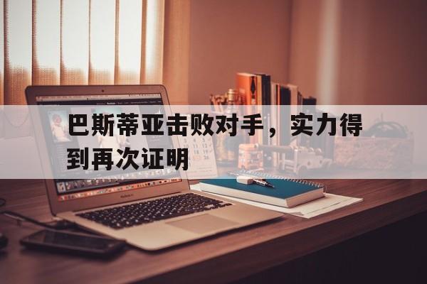 巴斯蒂亚击败对手,实力得到再次证明是什么 巴斯蒂亚击败对手,实力得到再次证明是什么